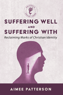 Suffering Well and Suffering with: Reclaiming Marks of Christian Identity