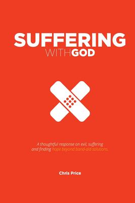 Suffering With God: A thoughtful reflection on evil, suffering and finding hope beyond band-aid solutions - Price, Chris