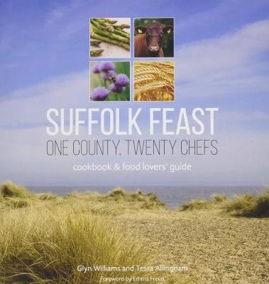 Suffolk Feast: One County, Twenty Chefs: Cookbook and Food Lovers' Guide - Williams, Glyn, and Allingham, Tessa