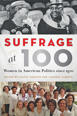 Suffrage at 100: Women in American Politics Since 1920 - Taranto, Stacie (Editor), and Zarnow, Leandra (Editor)