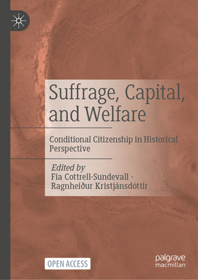 Suffrage, Capital, and Welfare: Conditional Citizenship in Historical Perspective - Cottrell-Sundevall, Fia (Editor), and Kristjnsdttir, Ragnheiur (Editor)