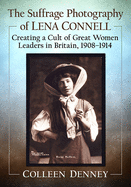 Suffrage Photography of Lena Connell: Creating a Cult of Great Women Leaders in Britain, 1908-1914
