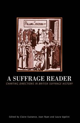 Suffrage Reader - Eustance, Claire (Editor), and Ryan, Joan (Editor), and Ugolini, Laura (Editor)