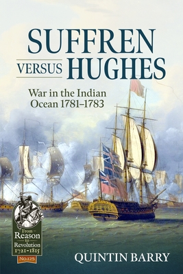 Suffren Versus Hughes: War in the Indian Ocean 1781-1783 - Barry, Quintin
