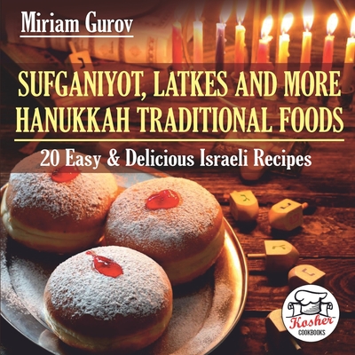 Sufganiyot, Latkes and More Hanukkah Traditional Foods: 20 Easy & Delicious Israeli Recipes - Mintz, Lena (Editor), and Gurov, Miriam