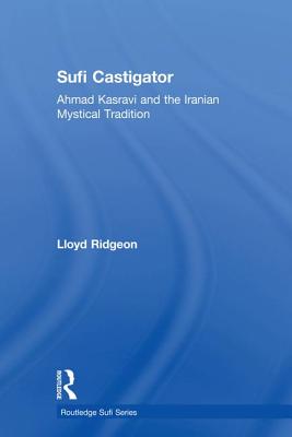 Sufi Castigator: Ahmad Kasravi and the Iranian Mystical Tradition - Ridgeon, Lloyd