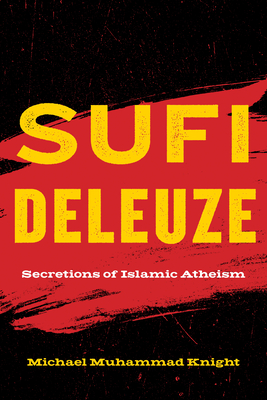 Sufi Deleuze: Secretions of Islamic Atheism - Knight, Michael Muhammad