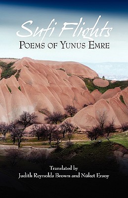 Sufi Flights: Poems of Yunus Emre - Brown, Judith Reynolds (Translated by)