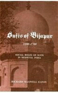 Sufis of Bijapur 1300-1700: Social Roles of Sufis in Medieval India