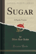 Sugar: A Popular Treatise (Classic Reprint)