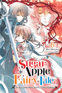 Sugar Apple Fairy Tale, Vol. 6 (Light Novel): The Silver Sugar Master and the Crimson Kingdom