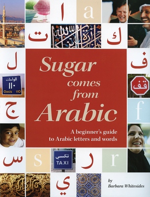 Sugar Comes from Arabic: A Beginner's Guide to Arabic Letters and Words - Whitesides, Barbara