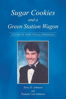 Sugar Cookies and a Green Station Wagon: A story of hope for all prodigals - Johnson, Terry, and Johnson, Pamela Call