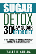Sugar Detox: 30 Day Sugar Detox Diet - Bonus! 30 Day Sugar Detox Cook Book and 30 Day Sugar Detox Meal Plan Included!