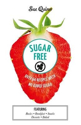 Sugar Free: Over 60 Recipes with No Added Sugar - Quinn, Sue