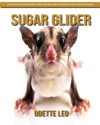Sugar Glider: A Fun and Educational Book for Kids with Amazing Facts and Pictures - Leo, Odette