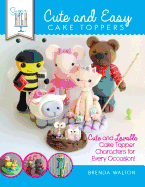 Sugar High Presents... Cute & Easy Cake Toppers: Cute and Lovable Cake Topper Characters for Every Occasion!