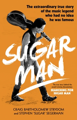 Sugar Man: The Life, Death and Resurrection of Sixto Rodriguez - Strydom, Craig Bartholomew, and Segerman, Stephen 'Sugar'