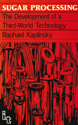 Sugar Processing: The Development of a Third World Technology - Kaplinsky, Raphael