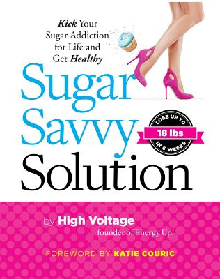 Sugar Savvy Solution: Kick Your Sugar Addiction for Life and Get Healthy - Dolgin, Kathie (Aka High Voltage)