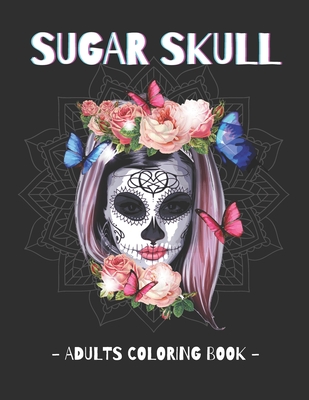 Sugar Skull - Adults Coloring Book: Day of the Dead Coloring Book Stress Relieving Relaxation Adult Relaxation - Publishing, Mmg