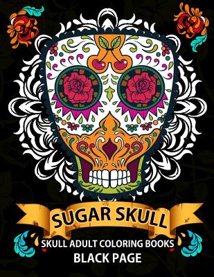 Sugar Skull: black page adult coloring books at midnight Version ( Dia De Los Muertos, Skull Coloring Book for Adults, Relaxation & Meditation ) - Midnight Skull Dod Publishing