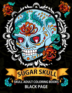 Sugar Skull: Black Page Adult Coloring Books Relaxation (Dia de Los Muertos, Adult Coloring Books, Relaxation & Meditation)