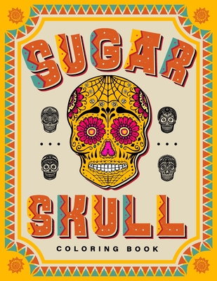 SUGAR SKULL Coloring Book: 70 Plus Designs Inspired by D?a de Los Muertos - Day of the Dead - Easy Anti-Stress and Relaxation Patterns for kids and Adults - Master, Tattoo