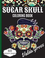 Sugar Skull Coloring Book: A Day of the Dead Coloring Book with Fun Skull Designs, Beautiful Gothic Women, and Easy Patterns for Relaxation (Dia de los Muertos) Coloring Pages for Men, Women, Teens & Grown-ups.