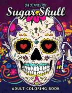 Sugar Skull Dia de Muertos: Adults Coloring Book for Stress Relieving
