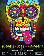 Sugar Skulls at Midnight Adult Coloring Book: A Da de Los Muertos & Day of the Dead Coloring Book for Adults & Teens
