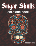 Sugar Skulls Coloring Book: A Coloring Book For Adults Featuring Day Of The Dead Designs Easy Patterns Relaxation