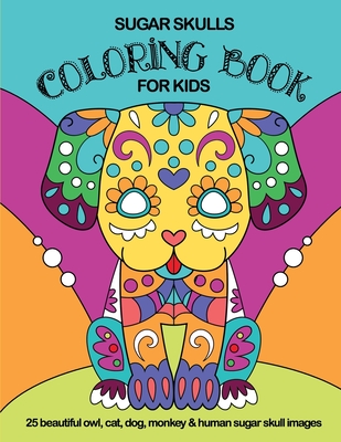 Sugar Skulls Coloring Book For Kids: 25 Beautiful Owl, Cat, Dog, Monkey and Human Sugar Skull Images - Books, Frijolitos Coloring