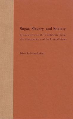Sugar, Slavery, and Society: Perspectives on the Caribbean, India, the Mascarenes, and the United States - Moitt, Bernard (Editor)