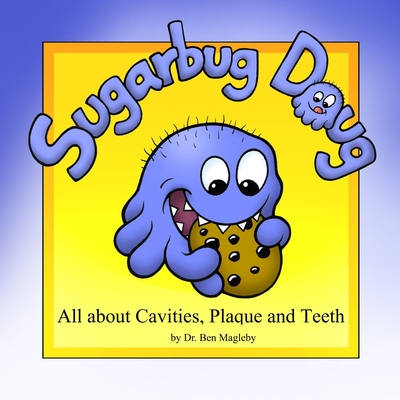 Sugarbug Doug: All About Cavities, Plaque, and Teeth - Magleby, Ben