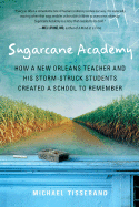 Sugarcane Academy: How a New Orleans Teacher and His Storm-Struck Students Created a School to Remember