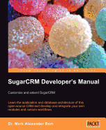 Sugarcrm Developer's Manual: Customize and Extend Sugarcrm