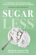 Sugarless: A 7-Step Plan to Uncover Hidden Sugars, Curb Your Cravings, and Conquer Your Addiction