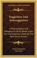 Suggestion and Autosuggestion: A Psychological and Pedagogical Study Based Upon the Investigations Made by the New Nancy School