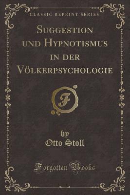 Suggestion Und Hypnotismus in Der Vlkerpsychologie (Classic Reprint) - Stoll, Otto