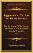 Suggestions as to Lines for Future Research: The Substance of the Oration Delivered at the Hunterian Society of London (1881)