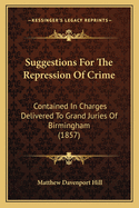 Suggestions For The Repression Of Crime: Contained In Charges Delivered To Grand Juries Of Birmingham (1857)