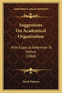 Suggestions On Academical Organization: With Especial Reference To Oxford (1868)