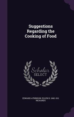 Suggestions Regarding the Cooking of Food - Atkinson, Edward, and Richards, Ellen H 1842-1911