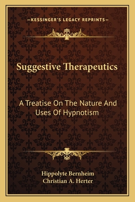 Suggestive Therapeutics: A Treatise On The Nature And Uses Of Hypnotism - Bernheim, Hippolyte, and Herter, Christian A (Translated by)