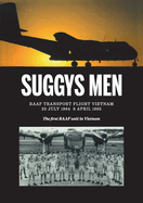 Suggy's Men: RAAF Transport Flight Vietnam - The first RAAF Unit in Vietnam