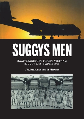 Suggy's Men: RAAF Transport Flight Vietnam - The first RAAF Unit in Vietnam - Pollock, Don