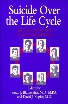 Suicide Over the Life Cycle: Risk Factors, Assessment, and Treatment of Suicidal Patients - Blumenthal, Susan J (Editor), and Kupfer, David J, MD (Editor)