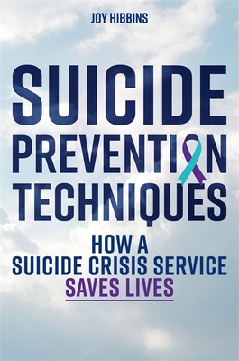 Suicide Prevention Techniques: How a Suicide Crisis Service Saves Lives - Hibbins, Joy
