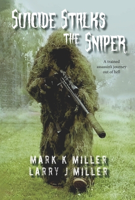 Suicide Stalks the Sniper: A Trained Assassin's Journey Out of Hell - Miller, Mark K, and Miller, Larry J